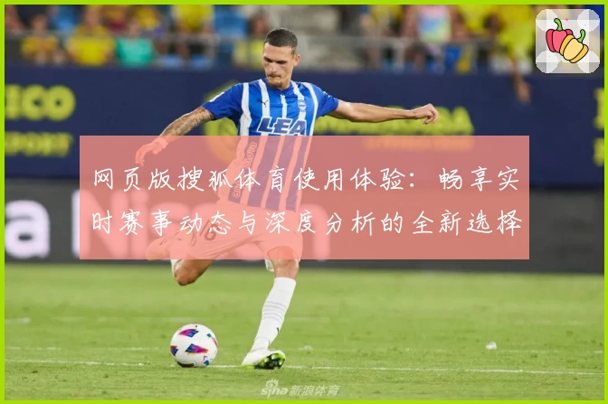 网页版搜狐体育使用体验：畅享实时赛事动态与深度分析的全新选择