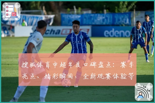 搜狐体育中超年度口碑盘点:赛季亮点、精彩瞬间,全新观赛体验等你探索